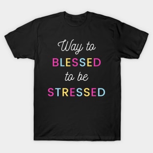 Way to Blessed to be Stressed T-Shirt